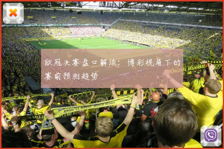 欧冠决赛盘口解读：博彩视角下的赛前预测趋势